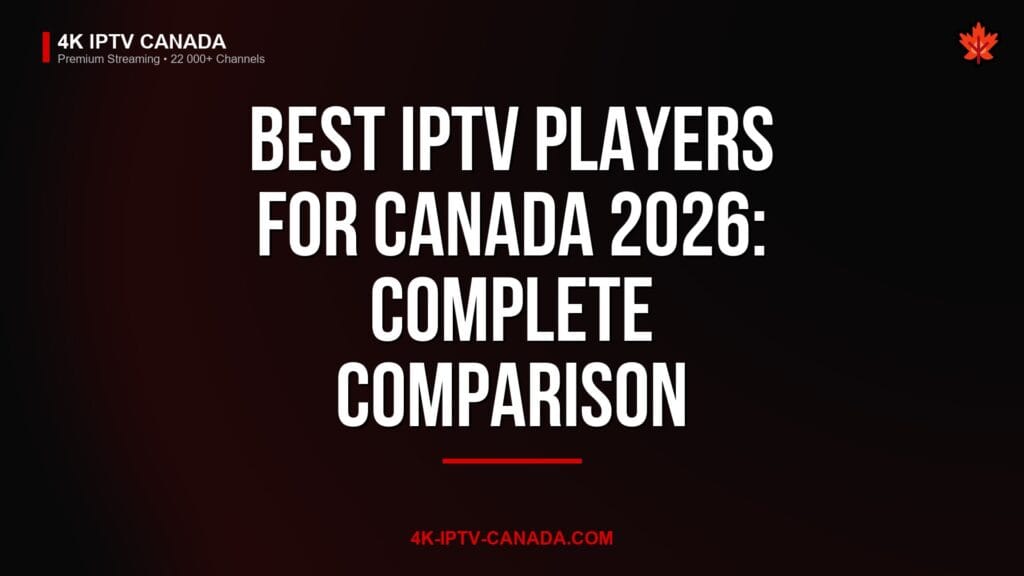 Best IPTV Players for Canada 2026: Complete Comparison — 4K IPTV Canada