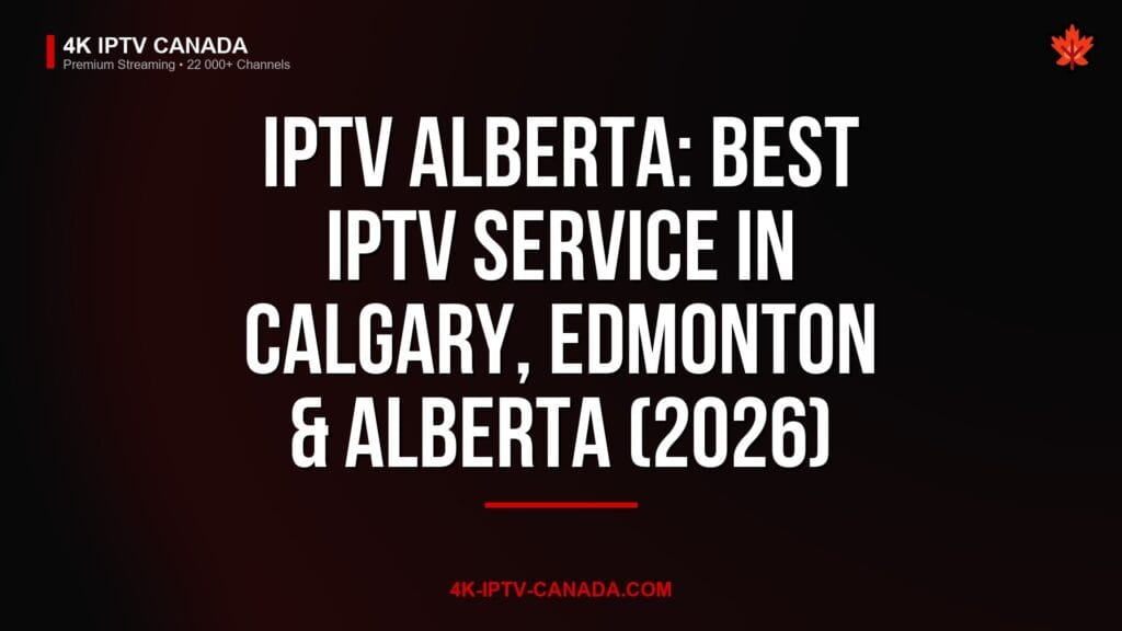 IPTV Alberta: Best IPTV Service in Calgary, Edmonton & Alberta (2026) — 4K IPTV Canada