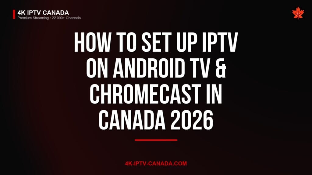 How to Set Up IPTV on Android TV & Chromecast in Canada 2026 — 4K IPTV Canada