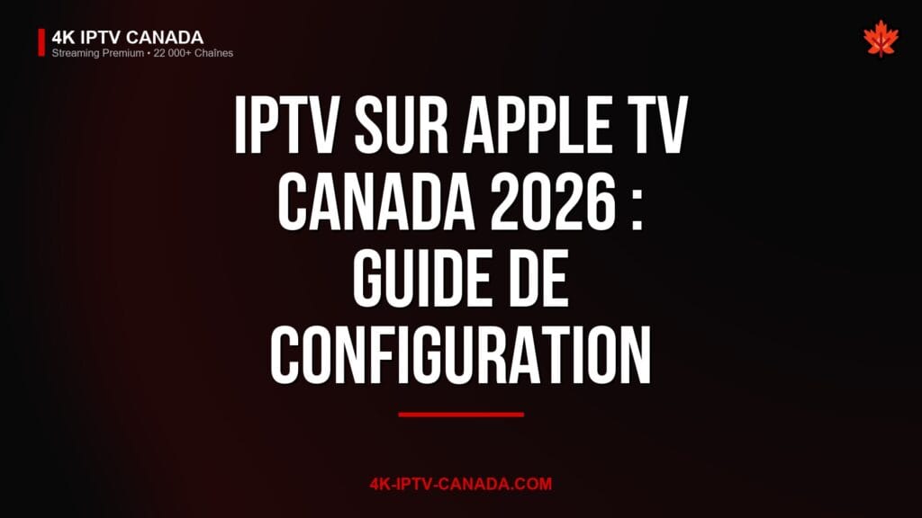 IPTV sur Apple TV Canada 2026 : Guide de configuration complet — 4K IPTV Canada