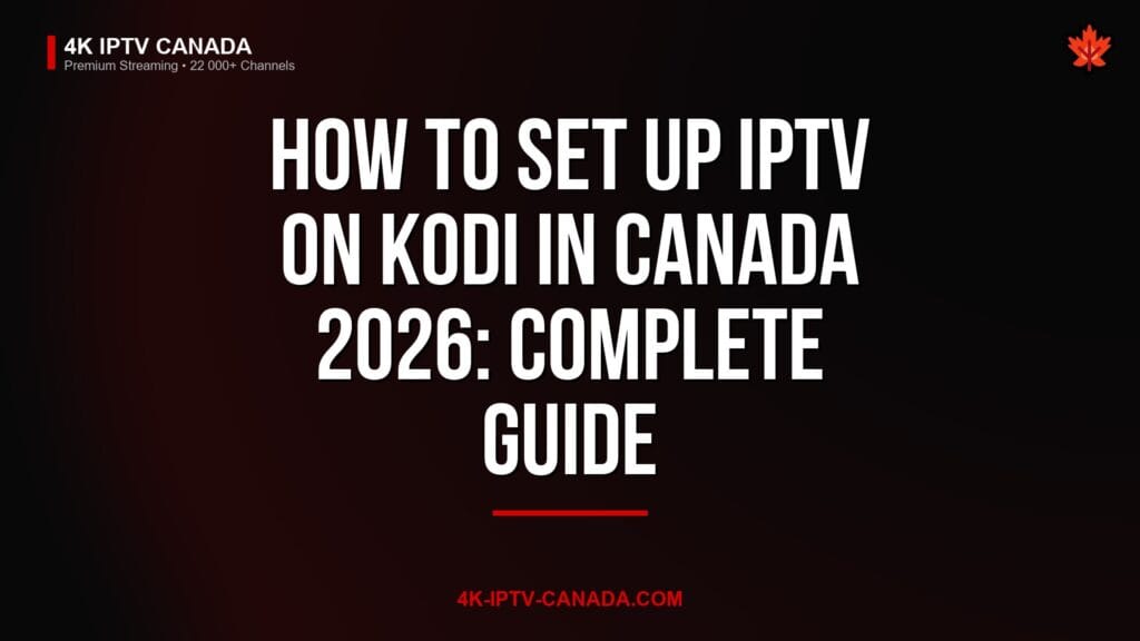 How to Set Up IPTV on Kodi in Canada 2026: Complete Guide — 4K IPTV Canada