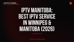 IPTV Manitoba: Best IPTV Service in Winnipeg & Manitoba (2026) — 4K IPTV Canada
