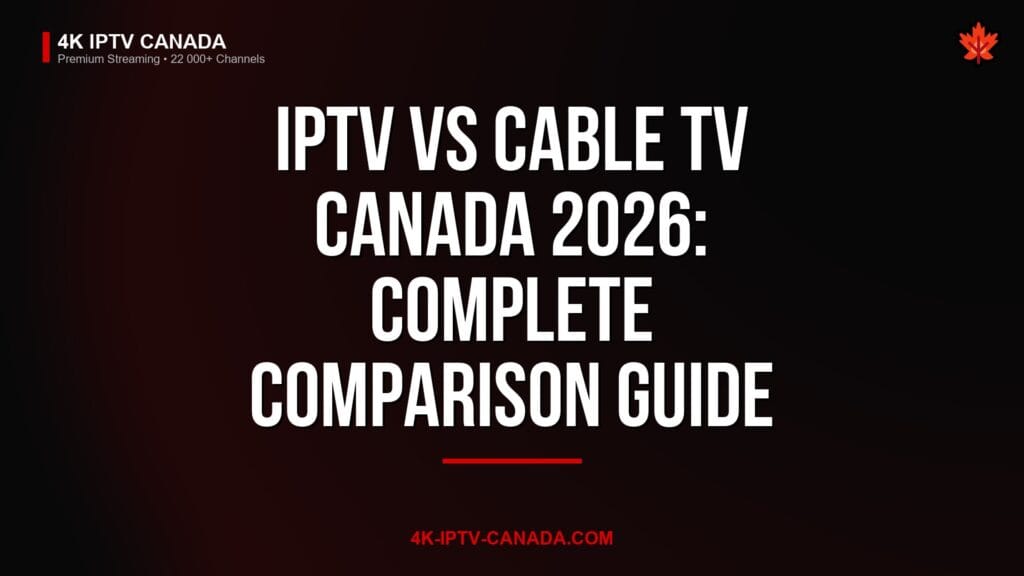 IPTV vs Cable TV Canada 2026: Complete Comparison Guide — 4K IPTV Canada