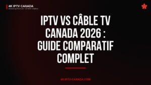 IPTV vs Câble TV Canada 2026 : Guide Comparatif Complet — 4K IPTV Canada