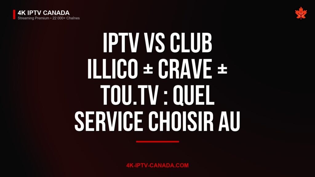 IPTV vs Club illico + Crave + Tou.tv : Quel Service Choisir au Québec 2026 ? — 4K IPTV Canada