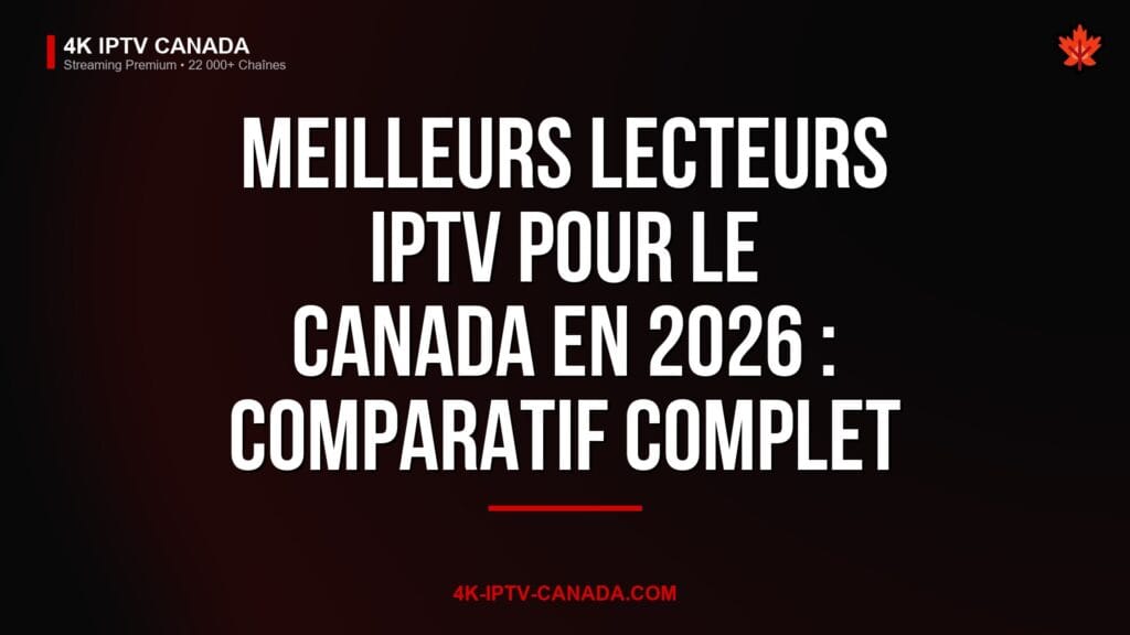 Meilleurs Lecteurs IPTV pour le Canada en 2026 : Comparatif Complet — 4K IPTV Canada
